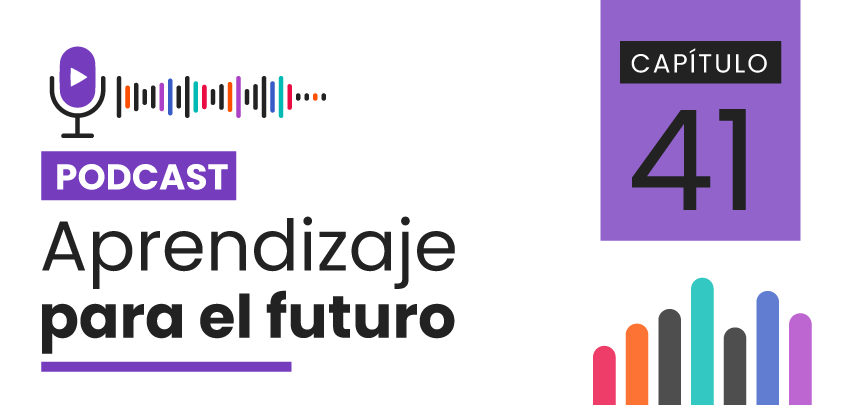 Podcast Aprendizaje para el Futuro - Capítulo 41