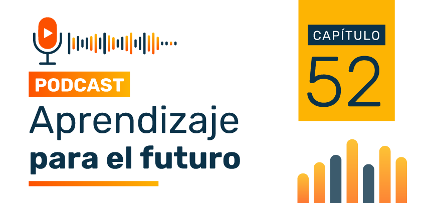 Podcast Aprendizaje para el Futuro - Capítulo 52