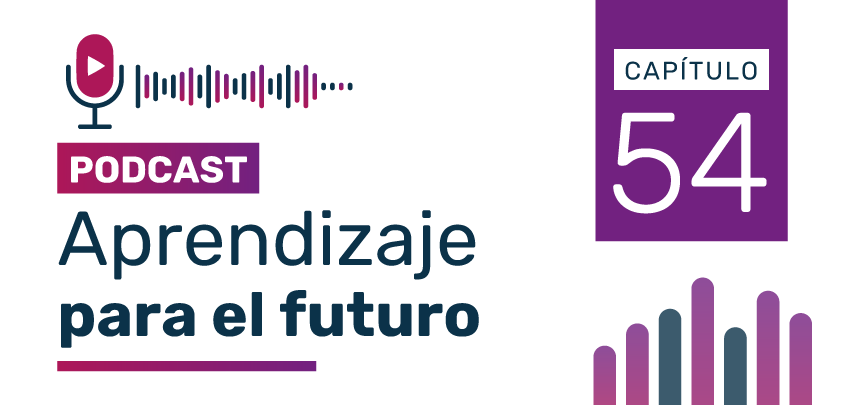 Podcast Aprendizaje para el Futuro - Capítulo 54