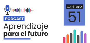 Podcast Aprendizaje para el Futuro - Capítulo 51