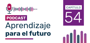 Podcast Aprendizaje para el Futuro - Capítulo 54