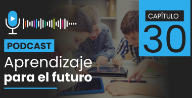 Podcast Aprendizaje para el Futuro - Capítulo 30